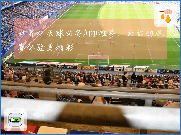 世界杯买球必备App推荐，让你的观赛体验更精彩
