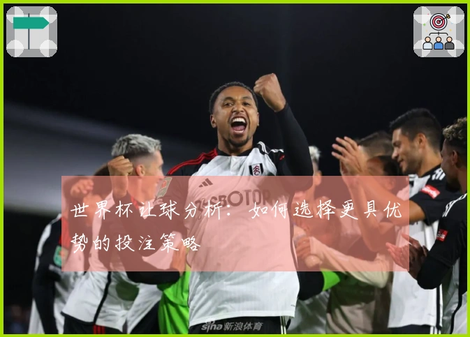 世界杯让球分析：如何选择更具优势的投注策略